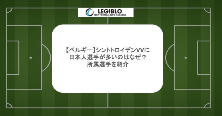 【ベルギー】シントトロイデンVVに日本人選手が多いのはなぜ？所属選手を紹介