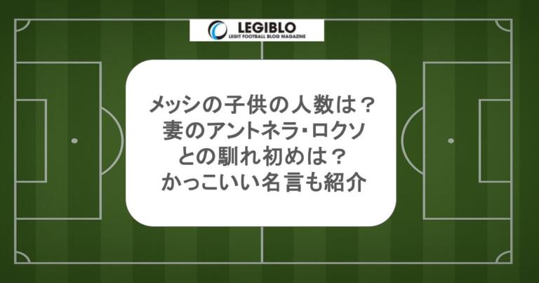 メッシの子供の人数は？妻のアントネラ・ロクソとの馴れ初めは？かっこいい名言も紹介