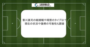 香川真司の結婚観や理想のタイプは？現在の状況や復帰の可能性も調査
