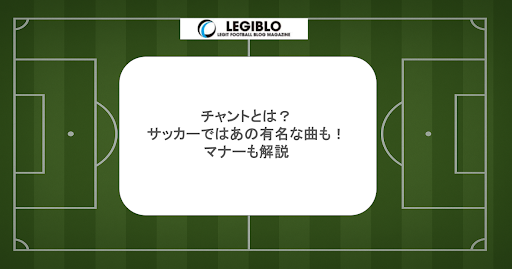 チャントとは？サッカーではあの有名な曲も！マナーも解説