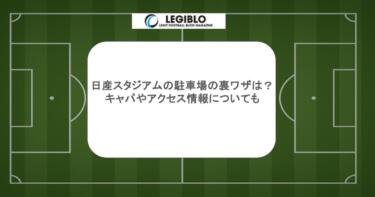 日産スタジアムの駐車場の裏ワザは？キャパやアクセス情報についても
