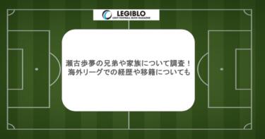 瀬古歩夢の兄弟や家族について調査!海外リーグでの経歴や移籍についても
