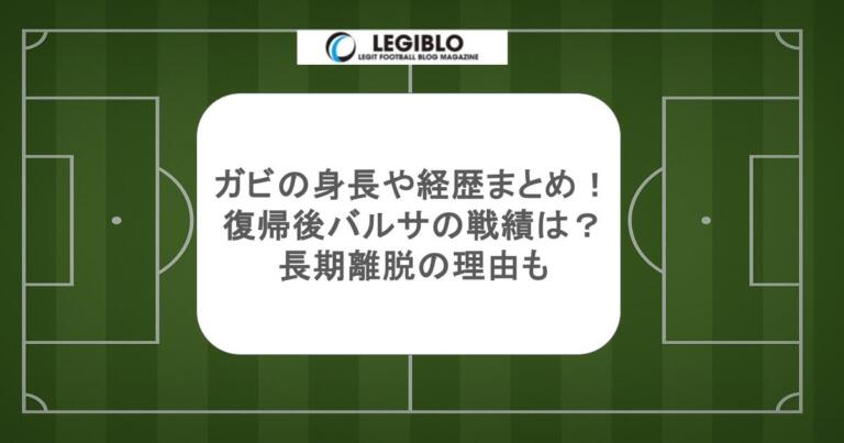 ガビの身長や経歴まとめ！復帰後バルサの戦績は？長期離脱の理由も