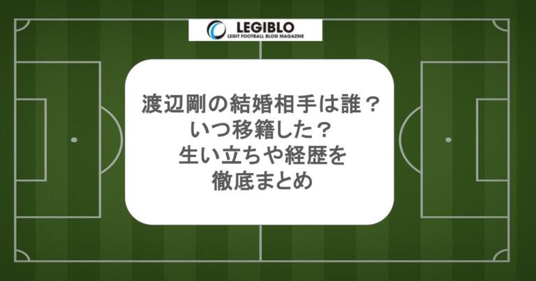 渡辺剛の結婚相手は誰？いつ移籍した？生い立ちや経歴を徹底まとめ